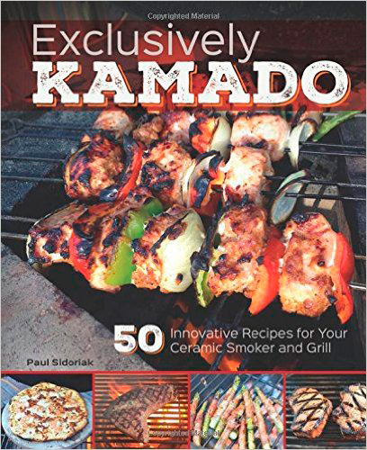 Exclusively Kamado: 50 Innovative Recipes for your Ceramic Smoker and Grill 